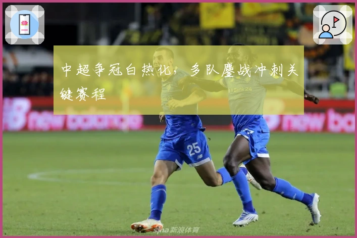 中超争冠白热化,多队鏖战冲刺关键赛程