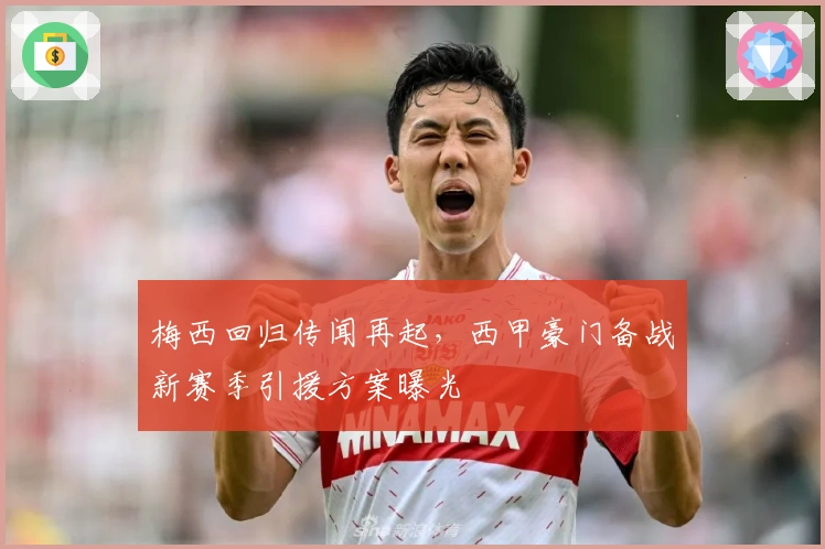 梅西回归传闻再起,西甲豪门备战新赛季引援方案曝光