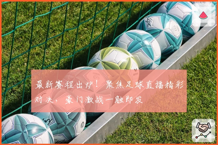 最新赛程出炉！聚焦足球直播精彩对决，豪门激战一触即发